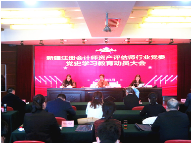 新疆注册会计师资产评估师行业党委扎实推进行业党史学习教育